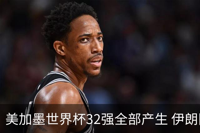 美加墨世界杯32强全部产生 伊朗队最后时刻被淘汰