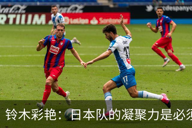 铃木彩艳：日本队的凝聚力是必须传承的财富，不会因失利而改变